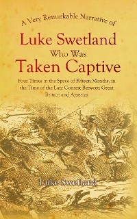 Very Remarkable Narrative of Luke Swetland -  Luke Swetland