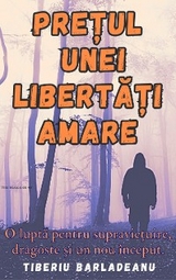 Prețul unei libertăți amare - Tiberiu Barladeanu