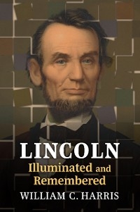 Lincoln Illuminated and Remembered -  William C. Harris