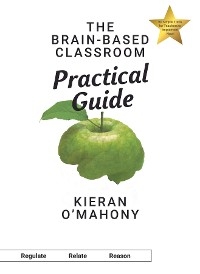 The Brain-Based Classroom Practical Guide - Kieran O'Mahony