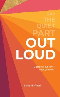 Say The Quiet Part Out Loud - Bina M. Patel