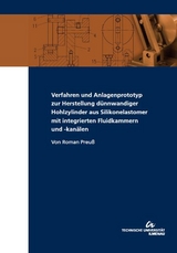 Verfahren und Anlagenprototyp zur Herstellung dünnwandiger Hohlzylinder aus Silikonelastomer mit integrierten Fluidkammern und -kanälen - Roman Preuß