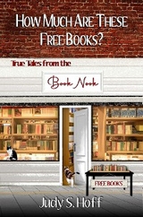 How Much Are These Free Books? True Tales from the Book Nook - Judy S. Hoff