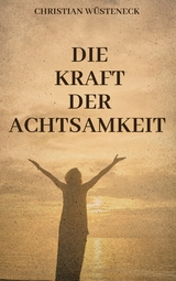 DIE KRAFT DER ACHTSAMKEIT -  Christian Wüsteneck