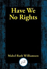 Have We No Rights -  Mabel  Ruth Williamson