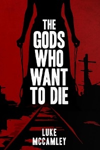 The Gods Who Want To Die - Luke McCamley