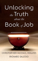 Unlocking the Truth about the Book of Job -  Christopher Michael Holmes,  Richard Salcido