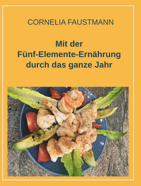 Mit der Fünf-Elemente-Ernährung durch das ganze Jahr -  Cornelia Faustmann