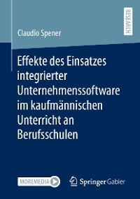 Effekte des Einsatzes integrierter Unternehmenssoftware im kaufmännischen Unterricht an Berufsschulen - Claudio Spener