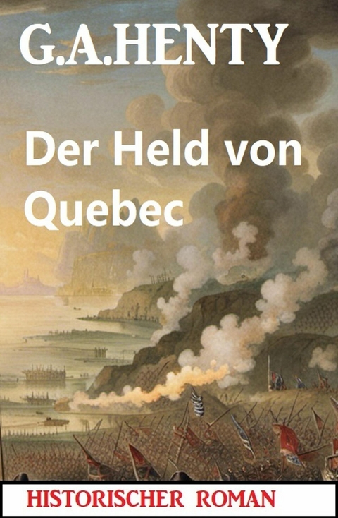 Der Held von Quebec: Historischer Roman -  G. A. Henty