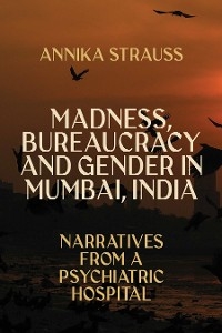 Madness, Bureaucracy and Gender in Mumbai, India - Annika Strauss