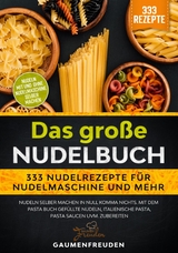 Das große Nudelbuch – 333 Nudelrezepte für Nudelmaschine und mehr - Gaumen Freuden