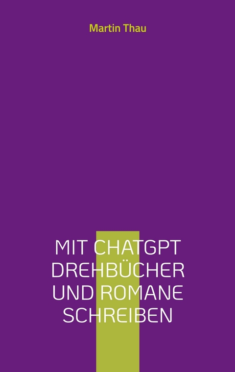 Mit ChatGPT Drehbücher und Romane schreiben - Martin Thau