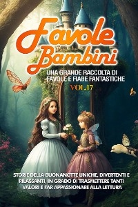 Favole per Bambini Una grande raccolta di favole e fiabe fantastiche. (Vol.17) - Meravigliose Storie