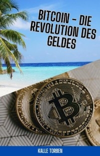 Bitcoin - Die Revolution des Geldes - Kalle Torben