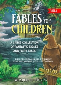 Fables for Children A large collection of fantastic fables and fairy tales. (Vol.1) - Stories Wonderful