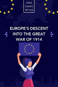 Europe's Descent Into The Great War Of 1914 - Tina Evans