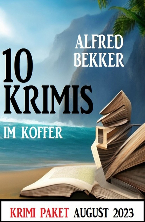 10 Krimis im Koffer August 2023 -  Alfred Bekker