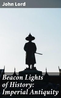 Beacon Lights of History: Imperial Antiquity - John Lord