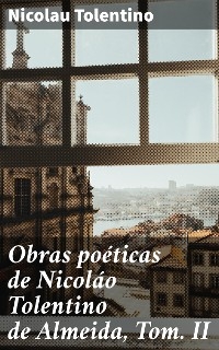 Obras poéticas de Nicoláo Tolentino de Almeida, Tom. II - Nicolau Tolentino