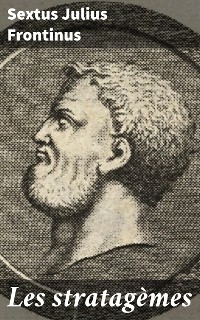 Les stratagèmes - Sextus Julius Frontinus