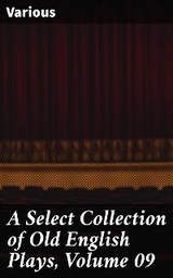 A Select Collection of Old English Plays, Volume 09 -  Various