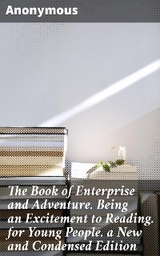 The Book of Enterprise and Adventure. Being an Excitement to Reading. for Young People. a New and Condensed Edition -  Anonymous