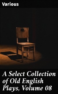 A Select Collection of Old English Plays, Volume 08 -  Various