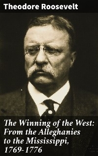 The Winning of the West: From the Alleghanies to the Mississippi, 1769-1776 - Theodore Roosevelt