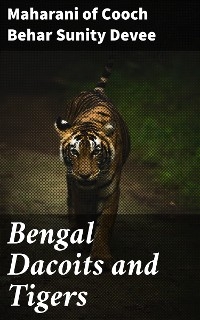 Bengal Dacoits and Tigers - Maharani Of Cooch Behar Sunity Devee