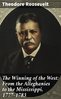 The Winning of the West: From the Alleghanies to the Mississippi, 1777-1783 - Theodore Roosevelt