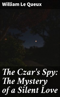 The Czar's Spy: The Mystery of a Silent Love - William Le Queux