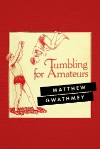 Tumbling for Amateurs -  Matthew Gwathmey