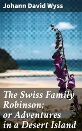 The Swiss Family Robinson; or Adventures in a Desert Island - Johann David Wyss