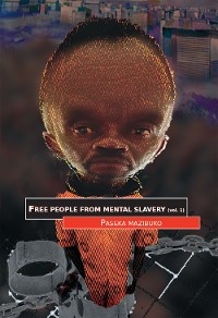 Free People from Mental Slavery, Vol 1 -  Paseka Mazibuko