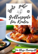 Heute gibt es - Grillrezepte für Kinder - Blaze Flamingrill