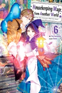 Housekeeping Mage from Another World: Making Your Adventures Feel Like Home! Volume 6 -  You Fuguruma