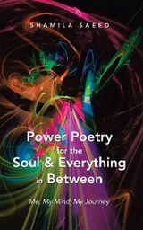 Power Poetry for the Soul & Everything in Between -  Shamila Saeed