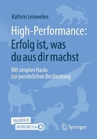 High-Performance: Erfolg ist, was du aus dir machst - Kathrin Leinweber