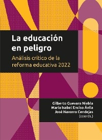 La educación en peligro - Elisa Bonilla Rius, Carolina Irene Crowley Rabatté, Alfonso Barquin Cendejas, Ana Cecilia Valencia Aguirre, David Block Sevilla, Hugo Balbuena Corro, Yesenia Castaño Torres, Amira Dávalos Esparza, Eduardo Backhoff Escudero, Blanca Lizbeth Inguanzo Arias