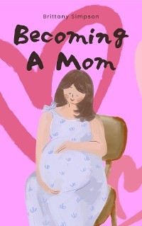 Becoming a mom -  Brittany  m Simpson