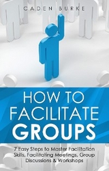 How to Facilitate Groups -  Caden Burke