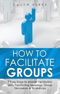 How to Facilitate Groups - Caden Burke