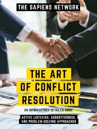 The Art Of Conflict Resolution - Active Listening, Assertiveness, And Problem-Solving Approaches -  The Sapiens Network