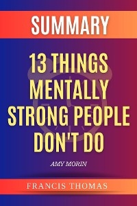 Summary of 13 Things Mentally Strong People Don't Do -  Francis Thomas