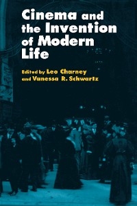 Cinema and the Invention of Modern Life - Leo Charney; Vanessa R. Schwartz