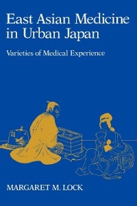 East Asian Medicine in Urban Japan -  Margaret M. Lock