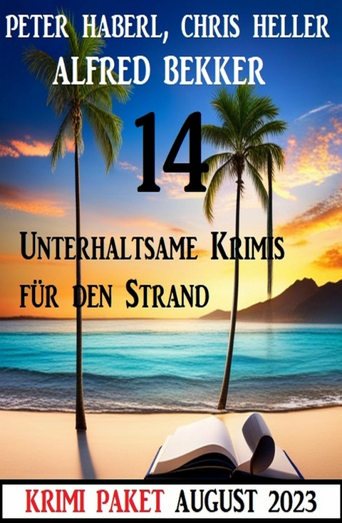 14 Unterhaltsame Krimis für den Strand August 2023 -  Alfred Bekker,  Peter Haberl,  Chris Heller