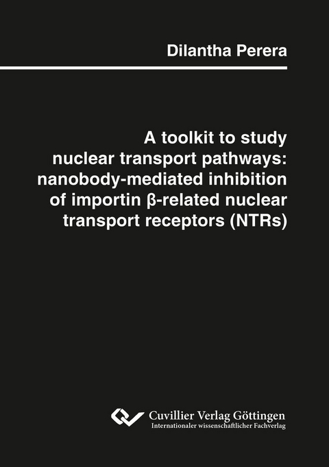 A toolkit to study nuclear transport pathways: nanobody-mediated inhibition of importin &#x3B2;-related nuclear transport receptors (NTRs) -  Dilantha Perera