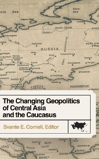 The Changing Geopolitics of Central Asia and the Caucasus - 